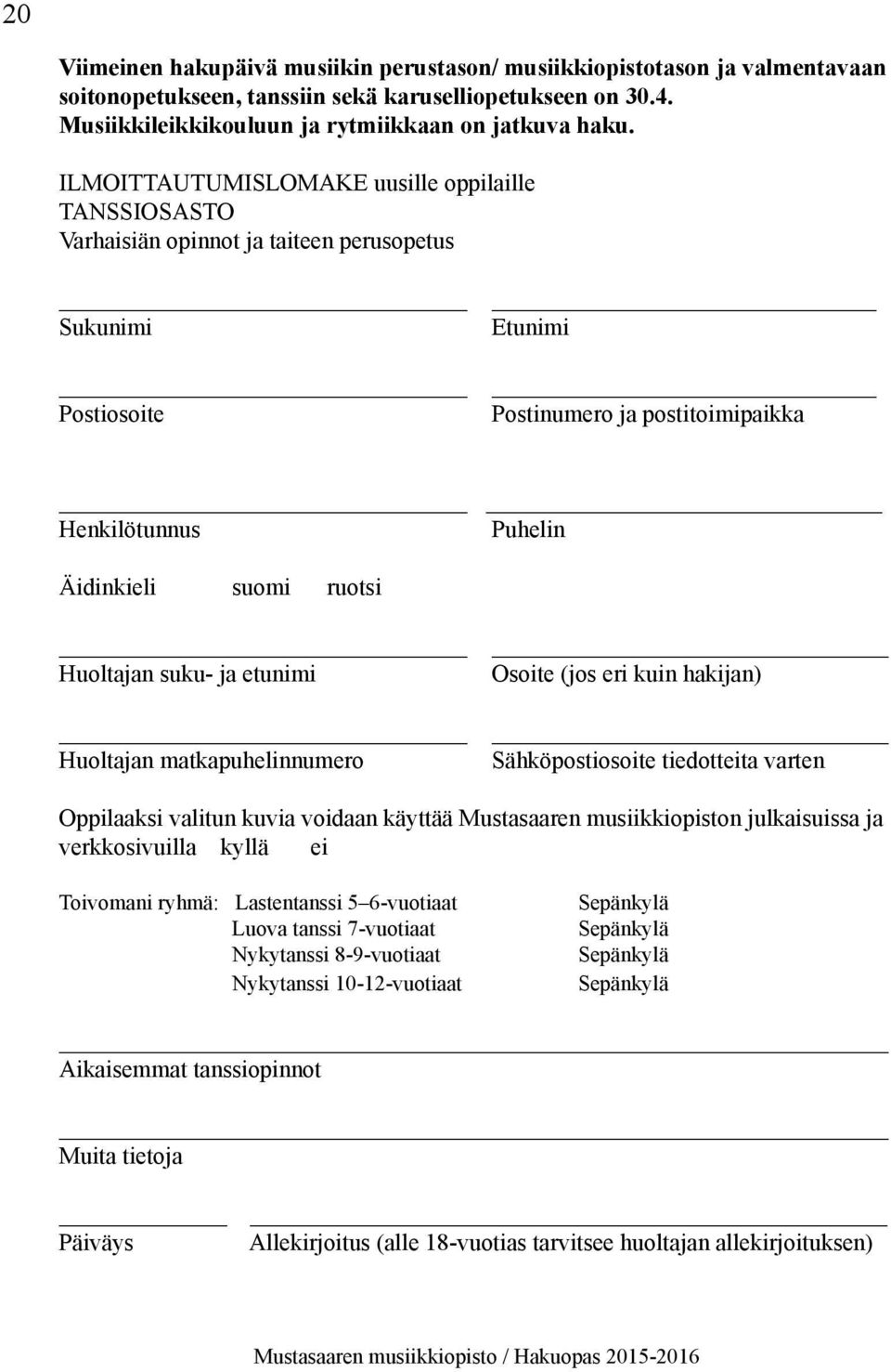 ruotsi _ Huoltajan suku- ja etunimi Osoite (jos eri kuin hakijan) _ Huoltajan matkapuhelinnumero Sähköpostiosoite tiedotteita varten Oppilaaksi valitun kuvia voidaan käyttää Mustasaaren