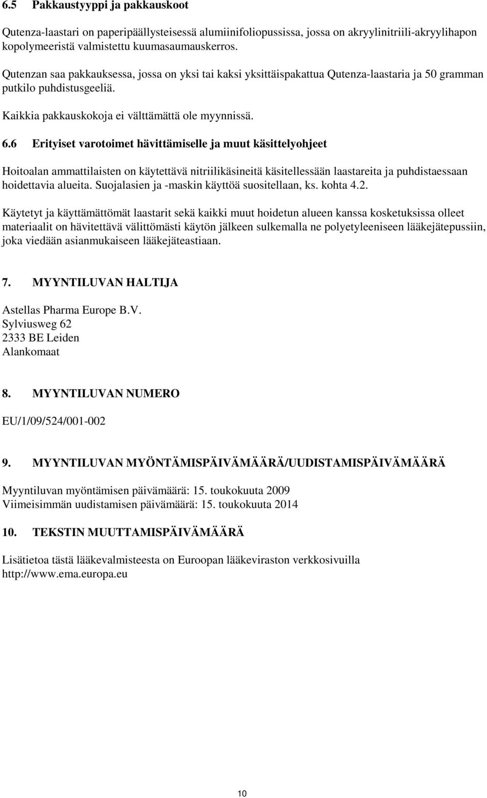 6 Erityiset varotoimet hävittämiselle ja muut käsittelyohjeet Hoitoalan ammattilaisten on käytettävä nitriilikäsineitä käsitellessään laastareita ja puhdistaessaan hoidettavia alueita.