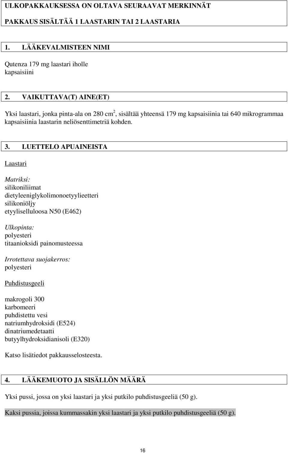 LUETTELO APUAINEISTA Laastari Matriksi: silikoniliimat dietyleeniglykolimonoetyylieetteri silikoniöljy etyyliselluloosa N50 (E462) Ulkopinta: polyesteri titaanioksidi painomusteessa Irrotettava