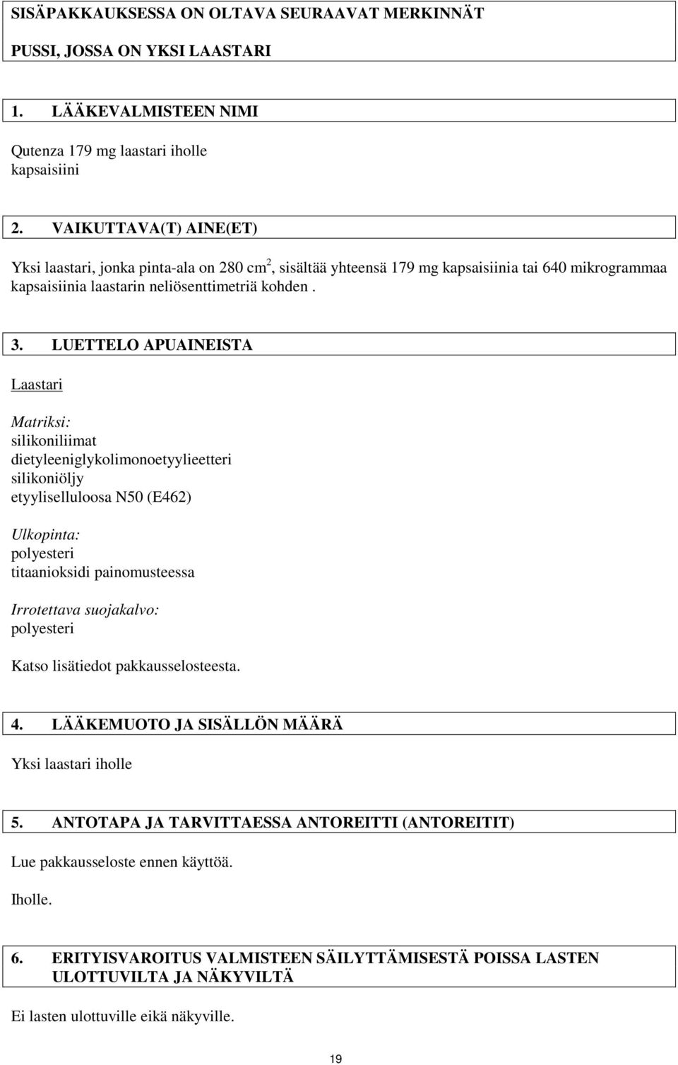 LUETTELO APUAINEISTA Laastari Matriksi: silikoniliimat dietyleeniglykolimonoetyylieetteri silikoniöljy etyyliselluloosa N50 (E462) Ulkopinta: polyesteri titaanioksidi painomusteessa Irrotettava