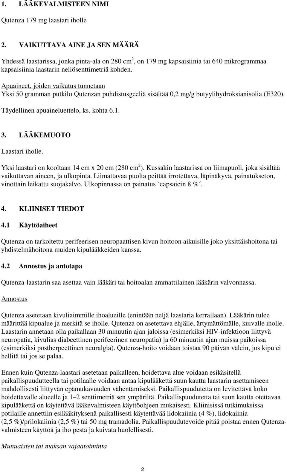 Apuaineet, joiden vaikutus tunnetaan Yksi 50 gramman putkilo Qutenzan puhdistusgeeliä sisältää 0,2 mg/g butyylihydroksianisolia (E320). Täydellinen apuaineluettelo, ks. kohta 6.1. 3.