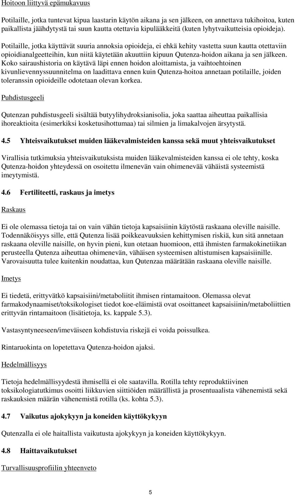 Potilaille, jotka käyttävät suuria annoksia opioideja, ei ehkä kehity vastetta suun kautta otettaviin opioidianalgeetteihin, kun niitä käytetään akuuttiin kipuun Qutenza-hoidon aikana ja sen jälkeen.