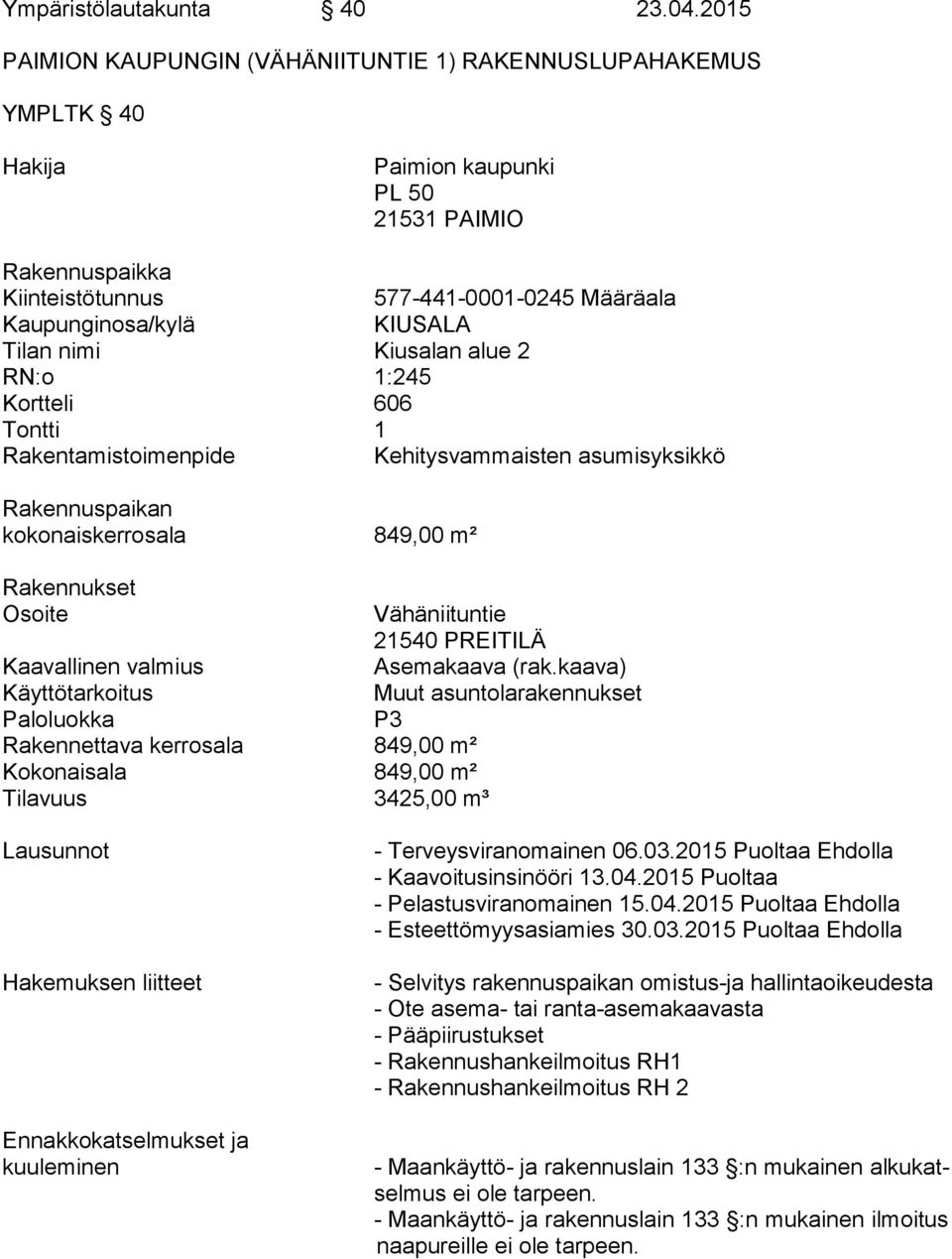 1:245 Kortteli 606 577-441-0001-0245 Määräala KIUSALA Tontti 1 Rakentamistoimenpide Kehitysvammaisten asumisyksikkö Rakennuspaikan kokonaiskerrosala 849,00 m² Rakennukset Osoite Kaavallinen valmius