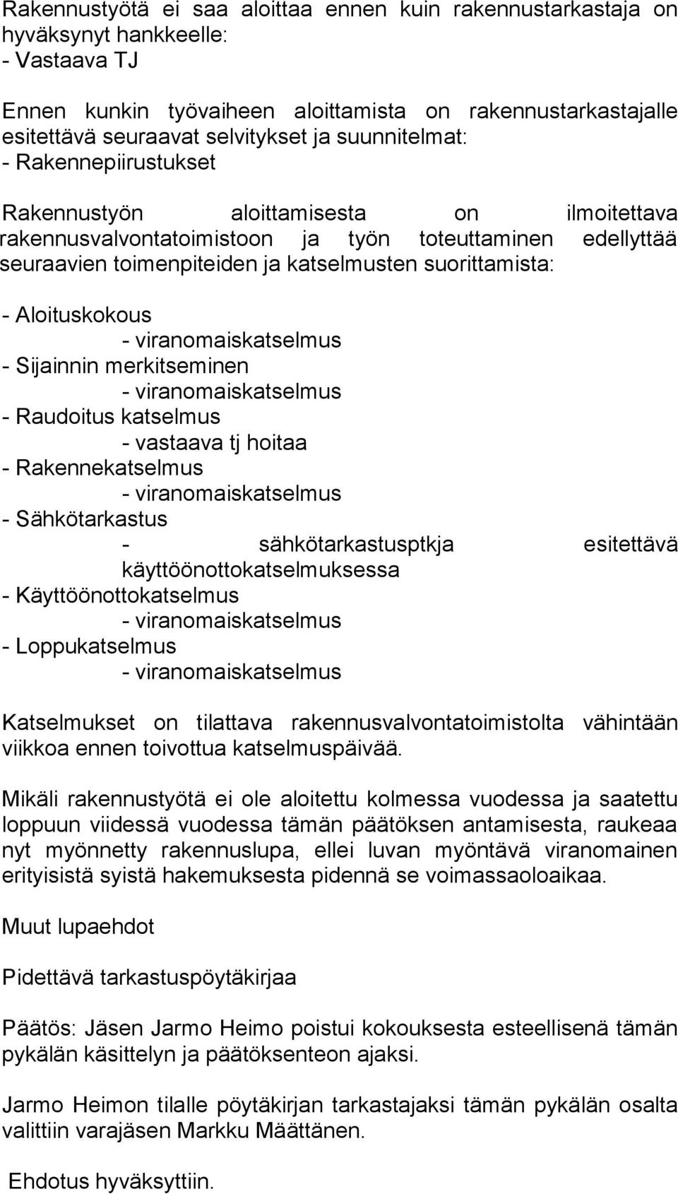 Aloituskokous - Sijainnin merkitseminen - Raudoitus katselmus - vastaava tj hoitaa - Rakennekatselmus - Sähkötarkastus - sähkötarkastusptkja esitettävä käyttöönottokatselmuksessa -