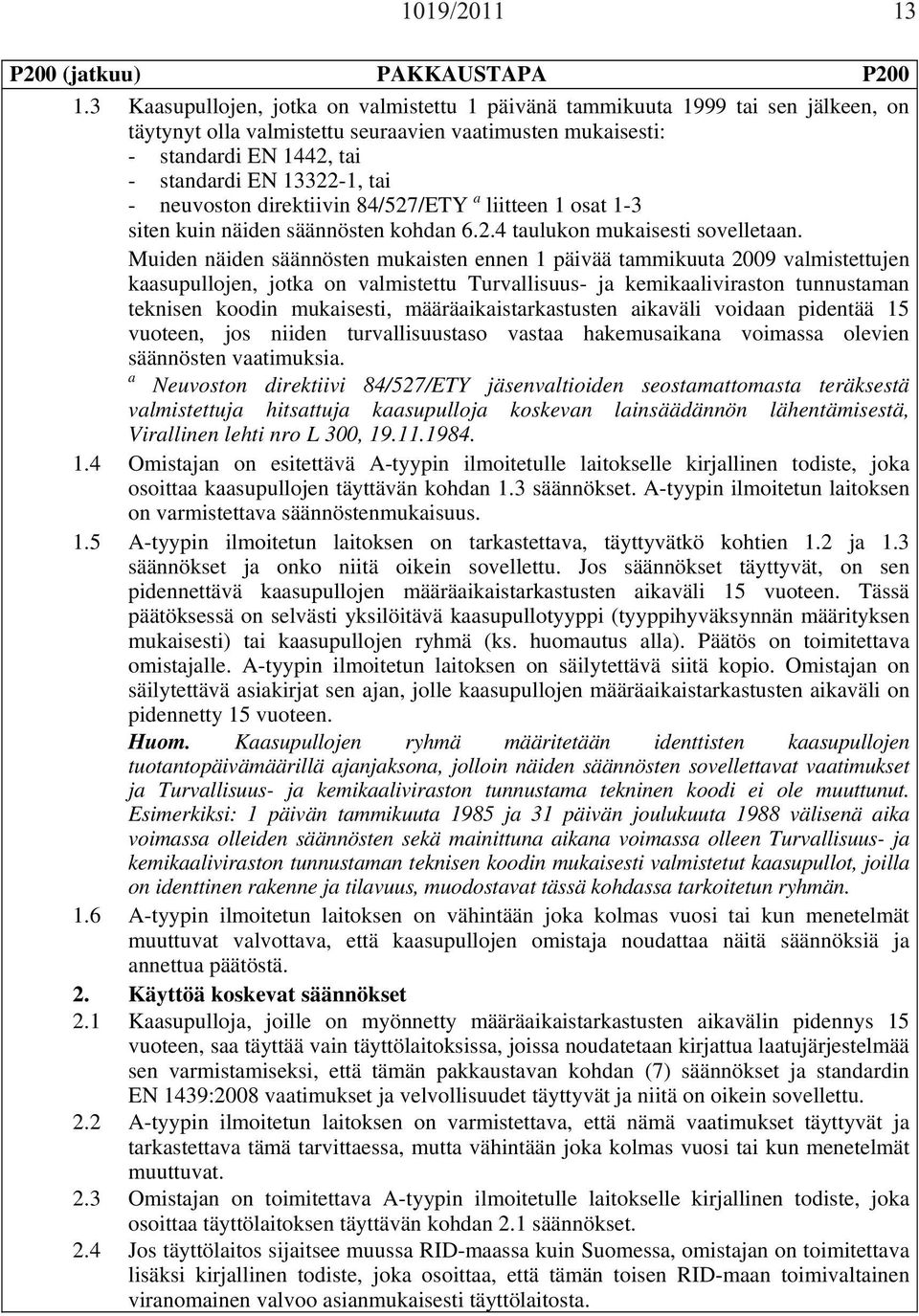 neuvoston direktiivin 84/527/ETY a liitteen 1 osat 1-3 siten kuin näiden säännösten kohdan 6.2.4 taulukon mukaisesti sovelletaan.