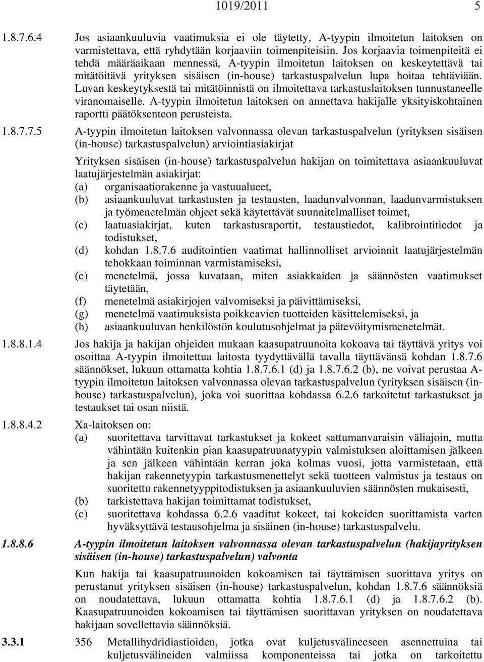 Luvan keskeytyksestä tai mitätöinnistä on ilmoitettava tarkastuslaitoksen tunnustaneelle viranomaiselle.