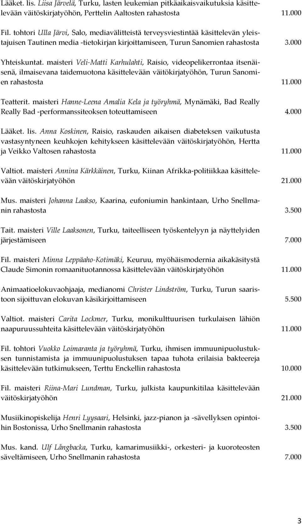 maisteri Veli-Matti Karhulahti, Raisio, videopelikerrontaa itsenäisenä, ilmaisevana taidemuotona käsittelevään väitökirjatyöhön, Turun Sanomien rahastosta 11.000 Teatterit.