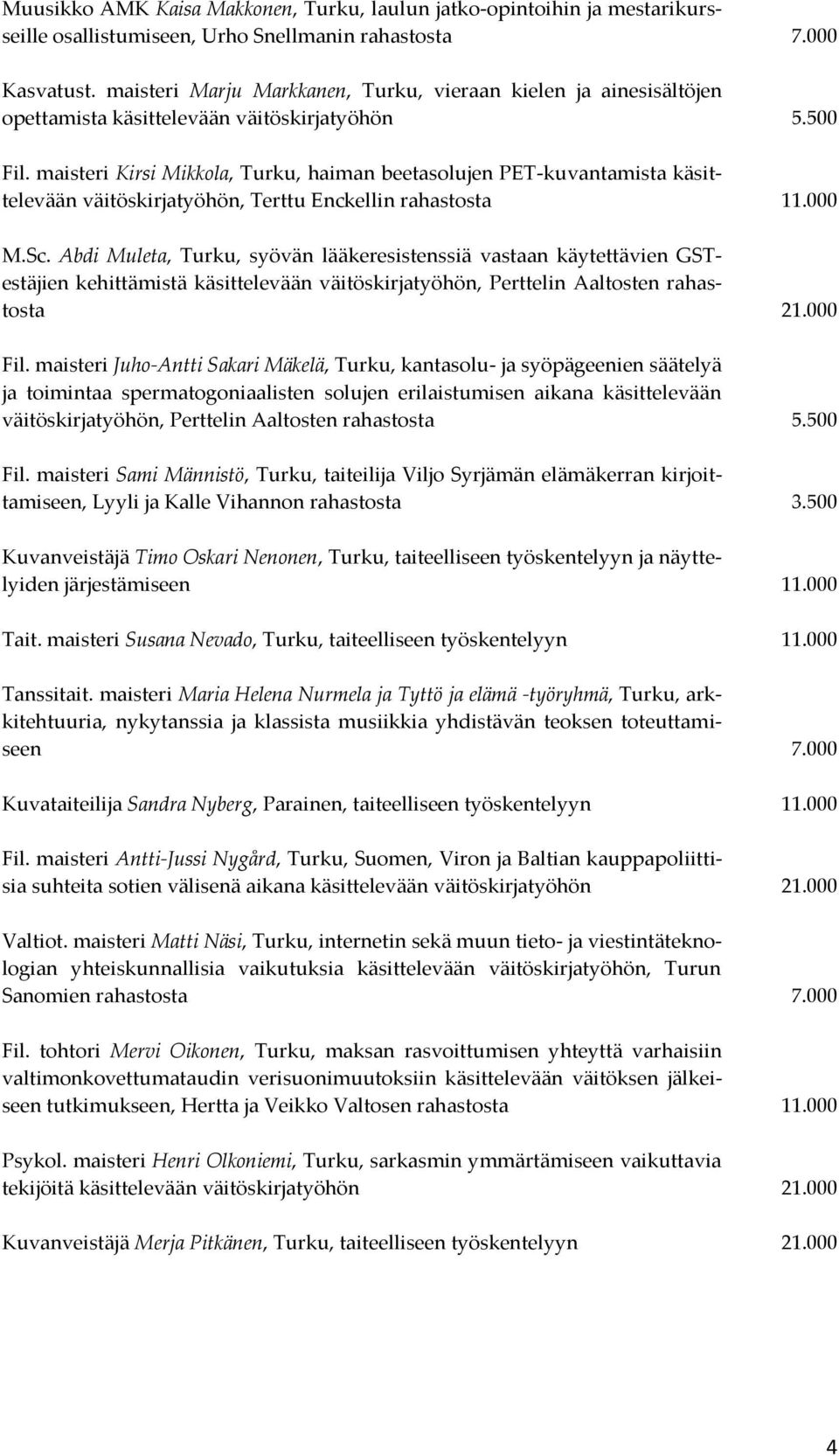 maisteri Kirsi Mikkola, Turku, haiman beetasolujen PET-kuvantamista käsittelevään väitöskirjatyöhön, Terttu Enckellin rahastosta 11.000 M.Sc.