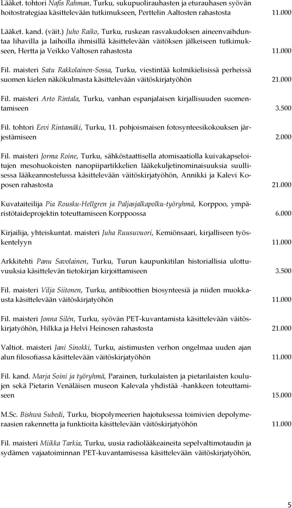 maisteri Satu Rakkolainen-Sossa, Turku, viestintää kolmikielisissä perheissä suomen kielen näkökulmasta käsittelevään väitöskirjatyöhön 21.000 Fil.