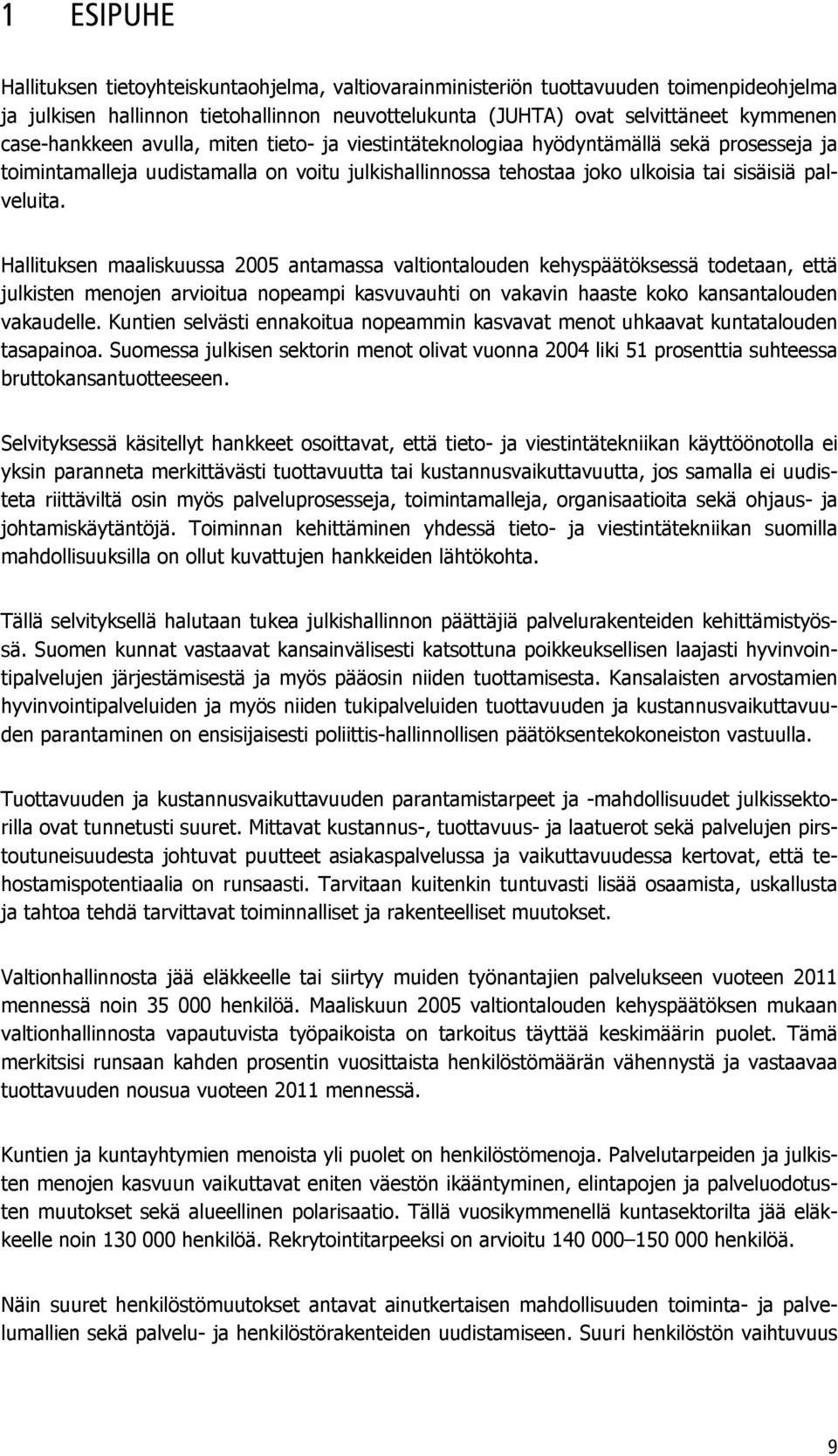 Hallituksen maaliskuussa 2005 antamassa valtiontalouden kehyspäätöksessä todetaan, että julkisten menojen arvioitua nopeampi kasvuvauhti on vakavin haaste koko kansantalouden vakaudelle.