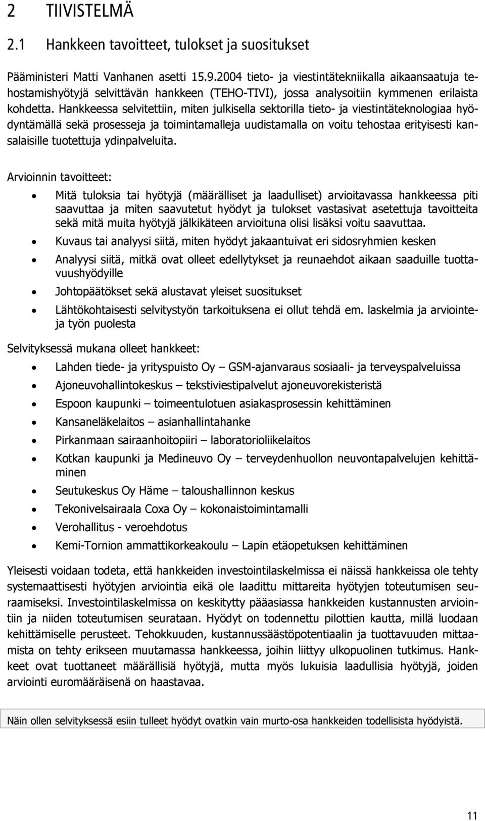Hankkeessa selvitettiin, miten julkisella sektorilla tieto- ja viestintäteknologiaa hyödyntämällä sekä prosesseja ja toimintamalleja uudistamalla on voitu tehostaa erityisesti kansalaisille