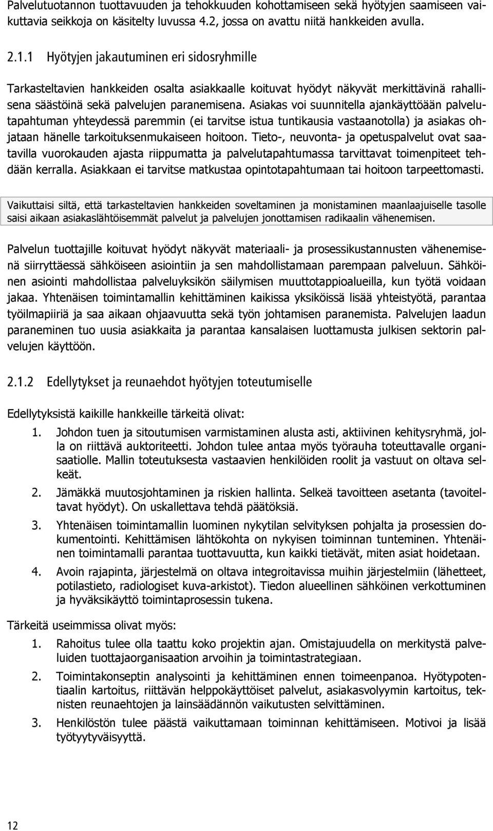 Asiakas voi suunnitella ajankäyttöään palvelutapahtuman yhteydessä paremmin (ei tarvitse istua tuntikausia vastaanotolla) ja asiakas ohjataan hänelle tarkoituksenmukaiseen hoitoon.