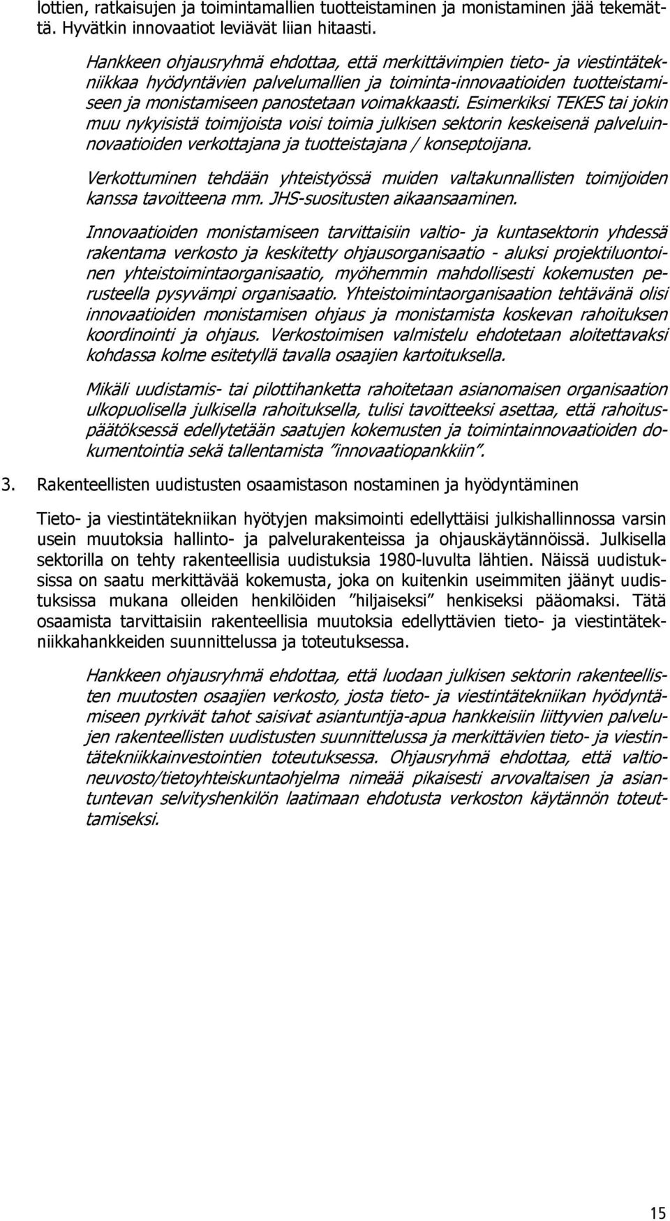 Esimerkiksi TEKES tai jokin muu nykyisistä toimijoista voisi toimia julkisen sektorin keskeisenä palveluinnovaatioiden verkottajana ja tuotteistajana / konseptoijana.