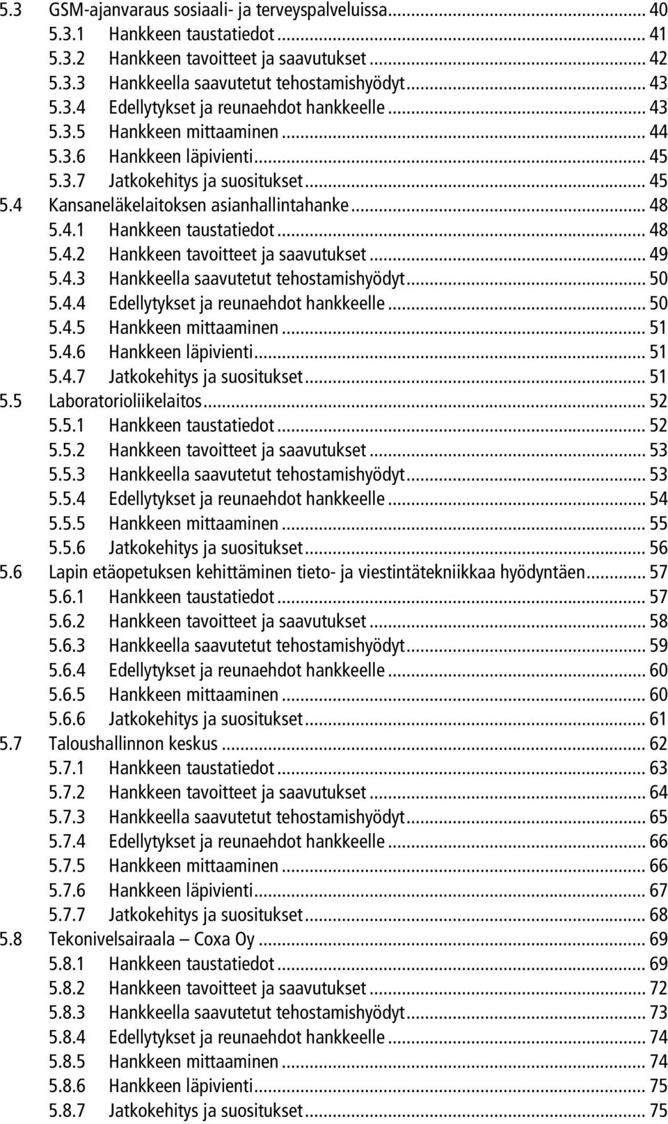 .. 49 5.4.3 Hankkeella saavutetut tehostamishyödyt... 50 5.4.4 Edellytykset ja reunaehdot hankkeelle... 50 5.4.5 Hankkeen mittaaminen... 51 5.4.6 Hankkeen läpivienti... 51 5.4.7 Jatkokehitys ja suositukset.