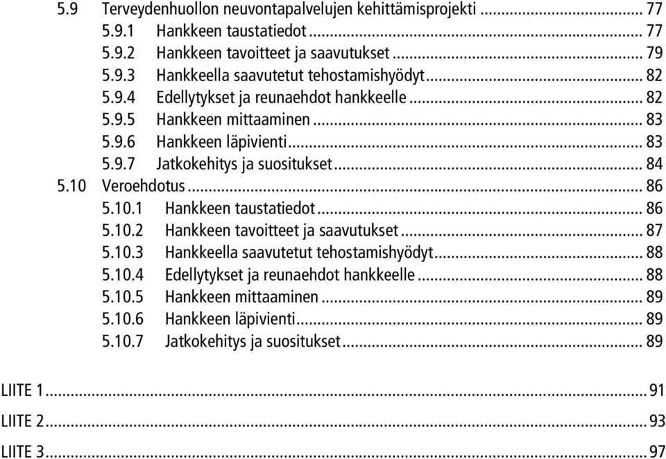10 Veroehdotus... 86 5.10.1 Hankkeen taustatiedot... 86 5.10.2 Hankkeen tavoitteet ja saavutukset... 87 5.10.3 Hankkeella saavutetut tehostamishyödyt... 88 5.10.4 Edellytykset ja reunaehdot hankkeelle.