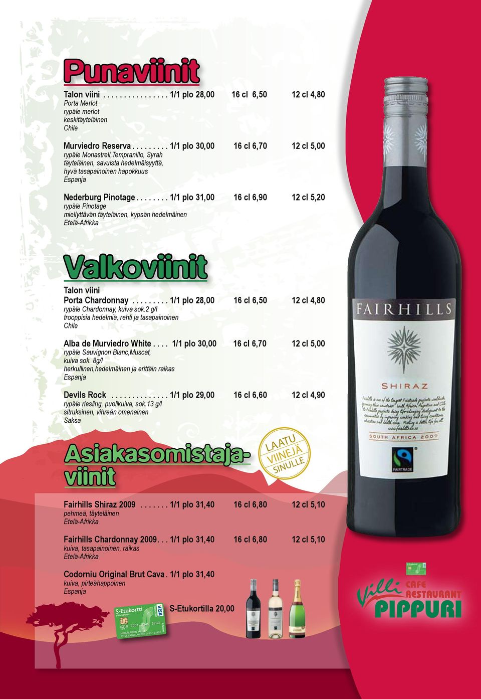..1/1 plo 31,00 16 cl 6,90 12 cl 5,20 rypäle Pinotage miellyttävän täyteläinen, kypsän hedelmäinen Etelä-Afrikka Valkoviinit Talon viini Porta Chardonnay.