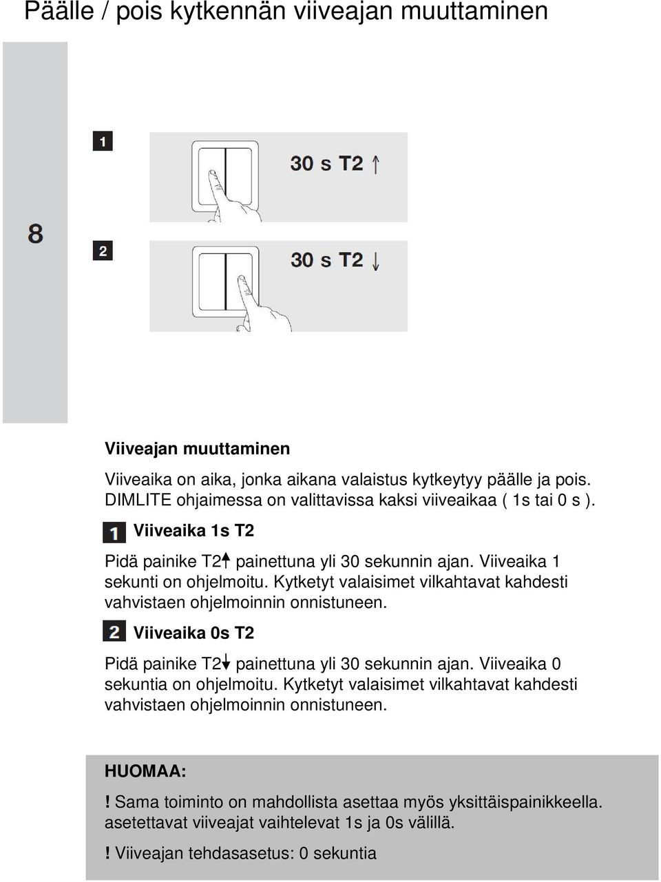 Kytketyt valaisimet vilkahtavat kahdesti vahvistaen ohjelmoinnin onnistuneen. Viiveaika 0s T2 Pidä painike T2 painettuna yli 30 sekunnin ajan. Viiveaika 0 sekuntia on ohjelmoitu.