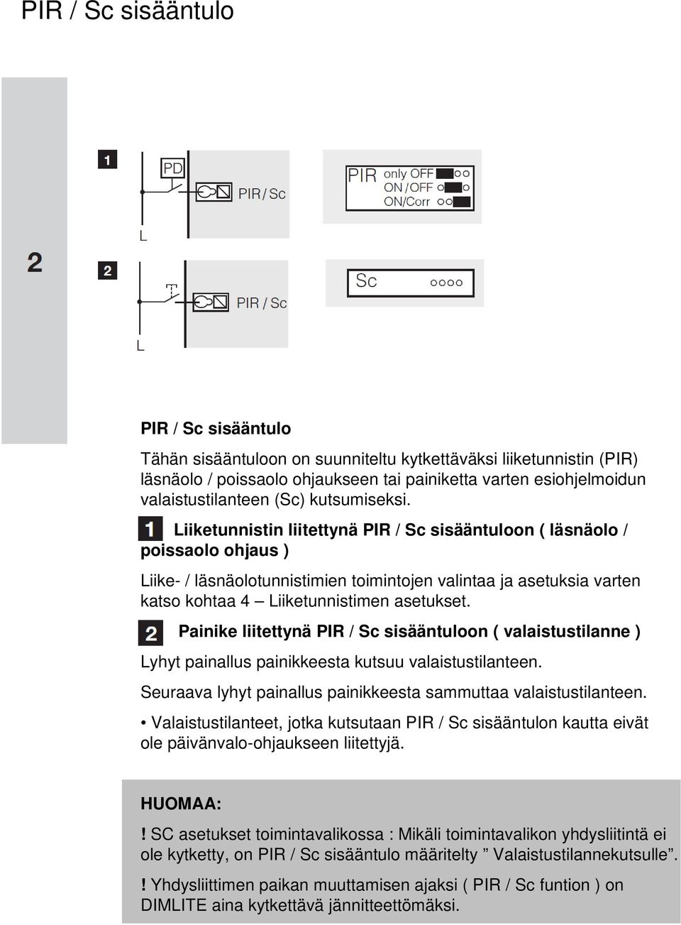 Liiketunnistin liitettynä PIR / Sc sisääntuloon ( läsnäolo / poissaolo ohjaus ) Liike- / läsnäolotunnistimien toimintojen valintaa ja asetuksia varten katso kohtaa 4 Liiketunnistimen asetukset.