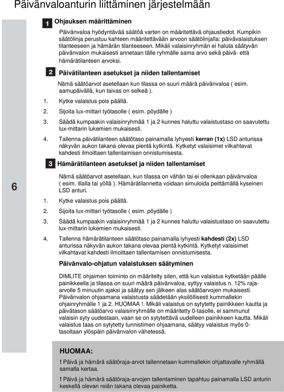 Mikäli valaisinryhmän ei haluta säätyvän päivänvalon mukaisesti annetaan tälle ryhmälle sama arvo sekä päivä- että hämärätilanteen arvoksi.