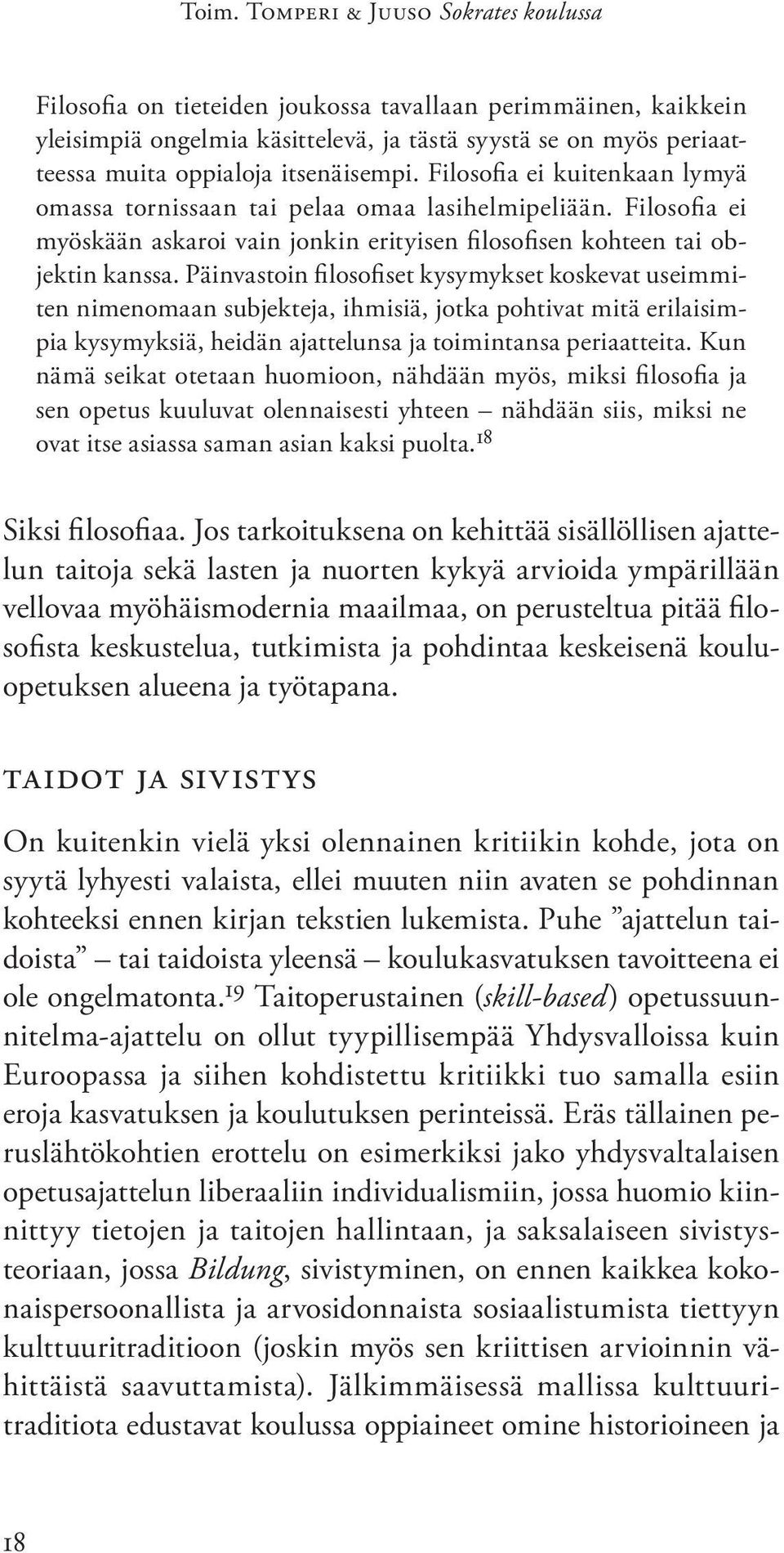 Päinvastoin filosofiset kysymykset koskevat useimmiten nimenomaan subjekteja, ihmisiä, jotka pohtivat mitä erilaisimpia kysymyksiä, heidän ajattelunsa ja toimintansa periaatteita.
