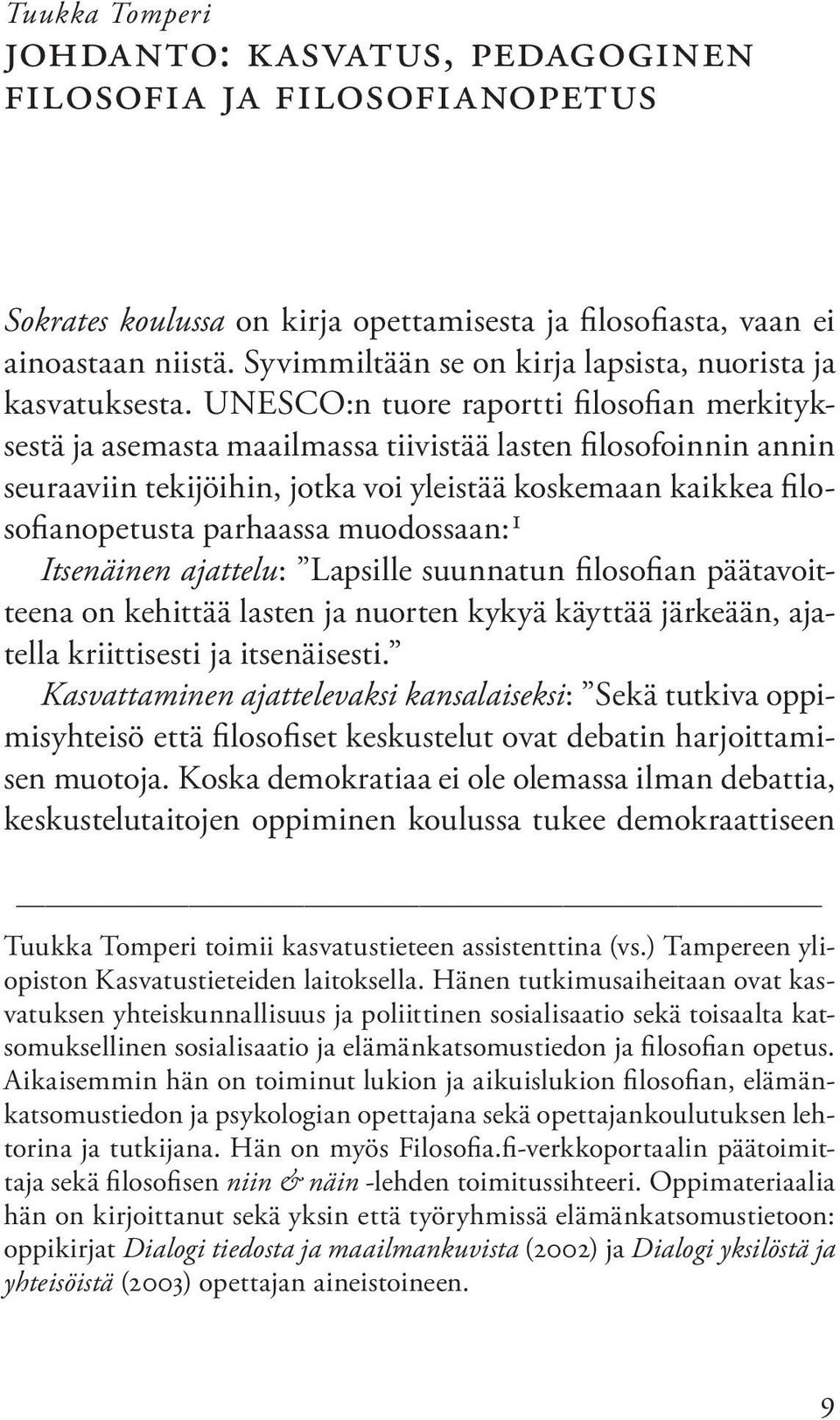 UNESCO:n tuore raportti filosofian merkityksestä ja asemasta maailmassa tiivistää lasten filosofoinnin annin seuraaviin tekijöihin, jotka voi yleistää koskemaan kaikkea filosofianopetusta parhaassa
