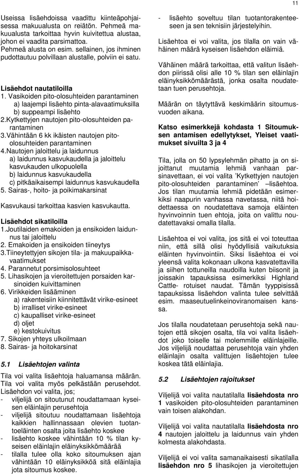 Vasikoiden pito-olosuhteiden parantaminen a) laajempi lisäehto pinta-alavaatimuksilla b) suppeampi lisäehto 2.Kytkettyjen nautojen pito-olosuhteiden parantaminen 3.