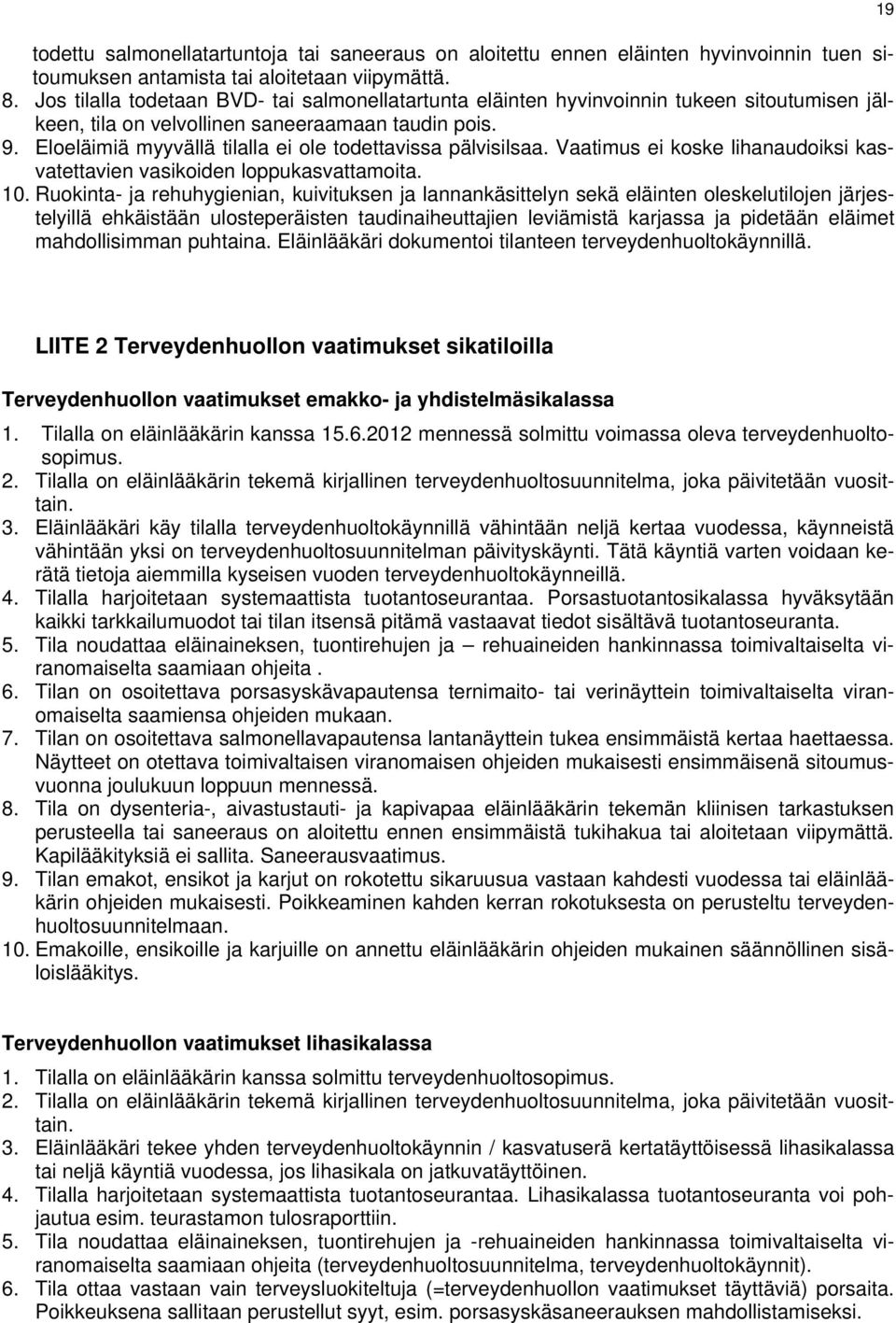 Eloeläimiä myyvällä tilalla ei ole todettavissa pälvisilsaa. Vaatimus ei koske lihanaudoiksi kasvatettavien vasikoiden loppukasvattamoita. 10.