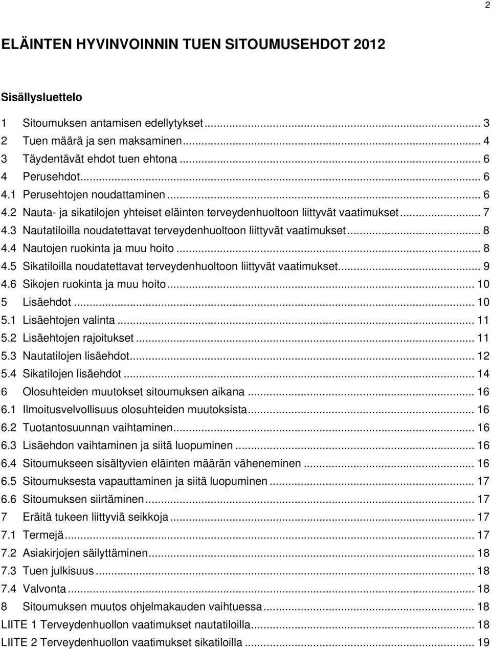 3 Nautatiloilla noudatettavat terveydenhuoltoon liittyvät vaatimukset... 8 4.4 Nautojen ruokinta ja muu hoito... 8 4.5 Sikatiloilla noudatettavat terveydenhuoltoon liittyvät vaatimukset... 9 4.