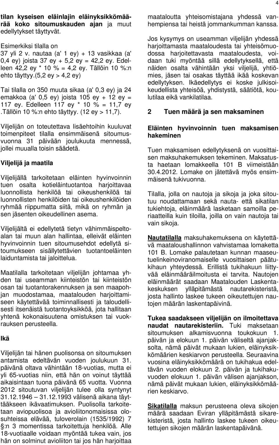 (5,2 ey > 4,2 ey) Tai tilalla on 350 muuta sikaa (a' 0,3 ey) ja 24 emakkoa (a' 0,5 ey) joista 105 ey + 12 ey = 117 ey. Edelleen 117 ey * 10 % = 11,7 ey.tällöin 10 %:n ehto täyttyy. (12 ey > 11,7).