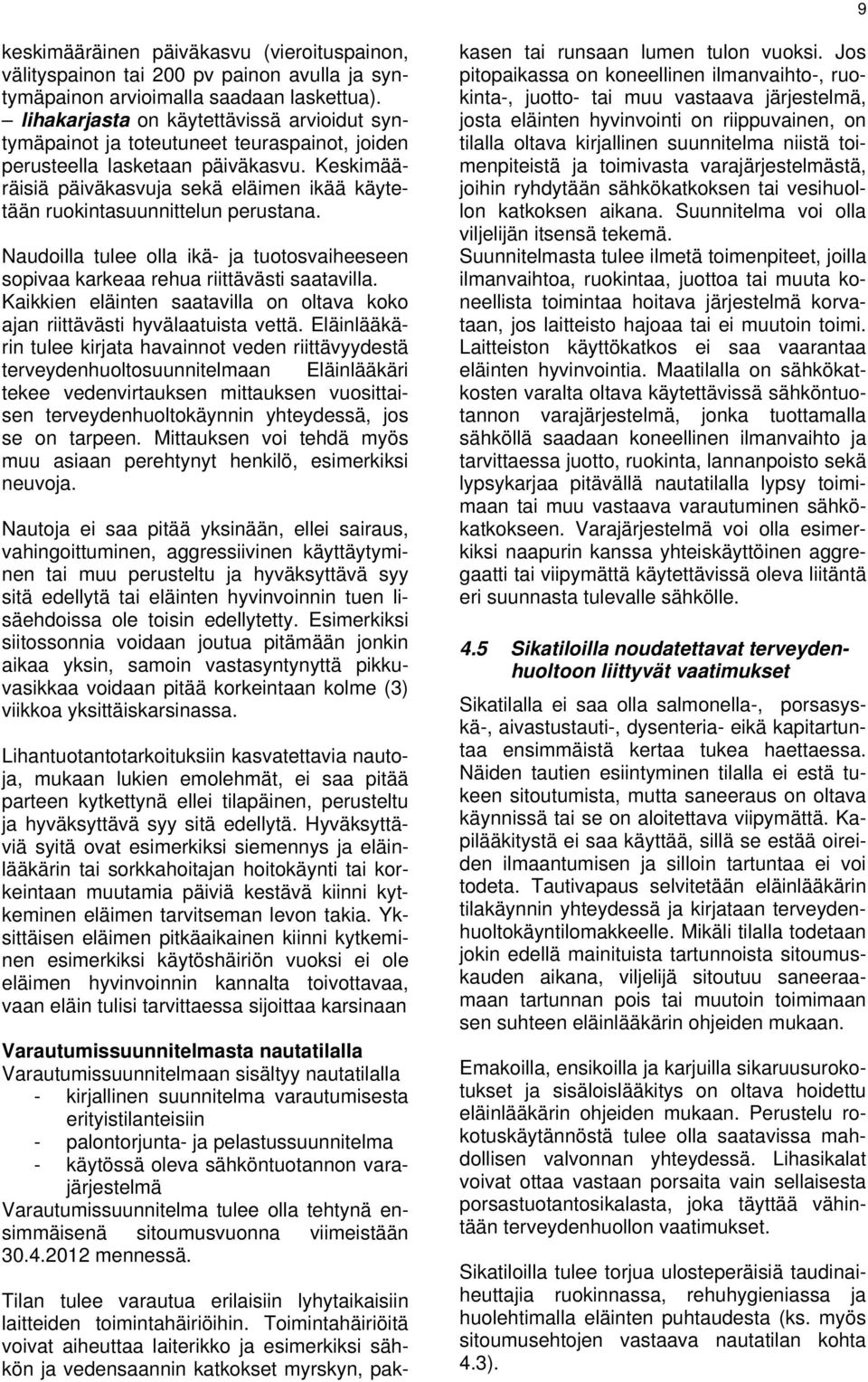 Keskimääräisiä päiväkasvuja sekä eläimen ikää käytetään ruokintasuunnittelun perustana. Naudoilla tulee olla ikä- ja tuotosvaiheeseen sopivaa karkeaa rehua riittävästi saatavilla.