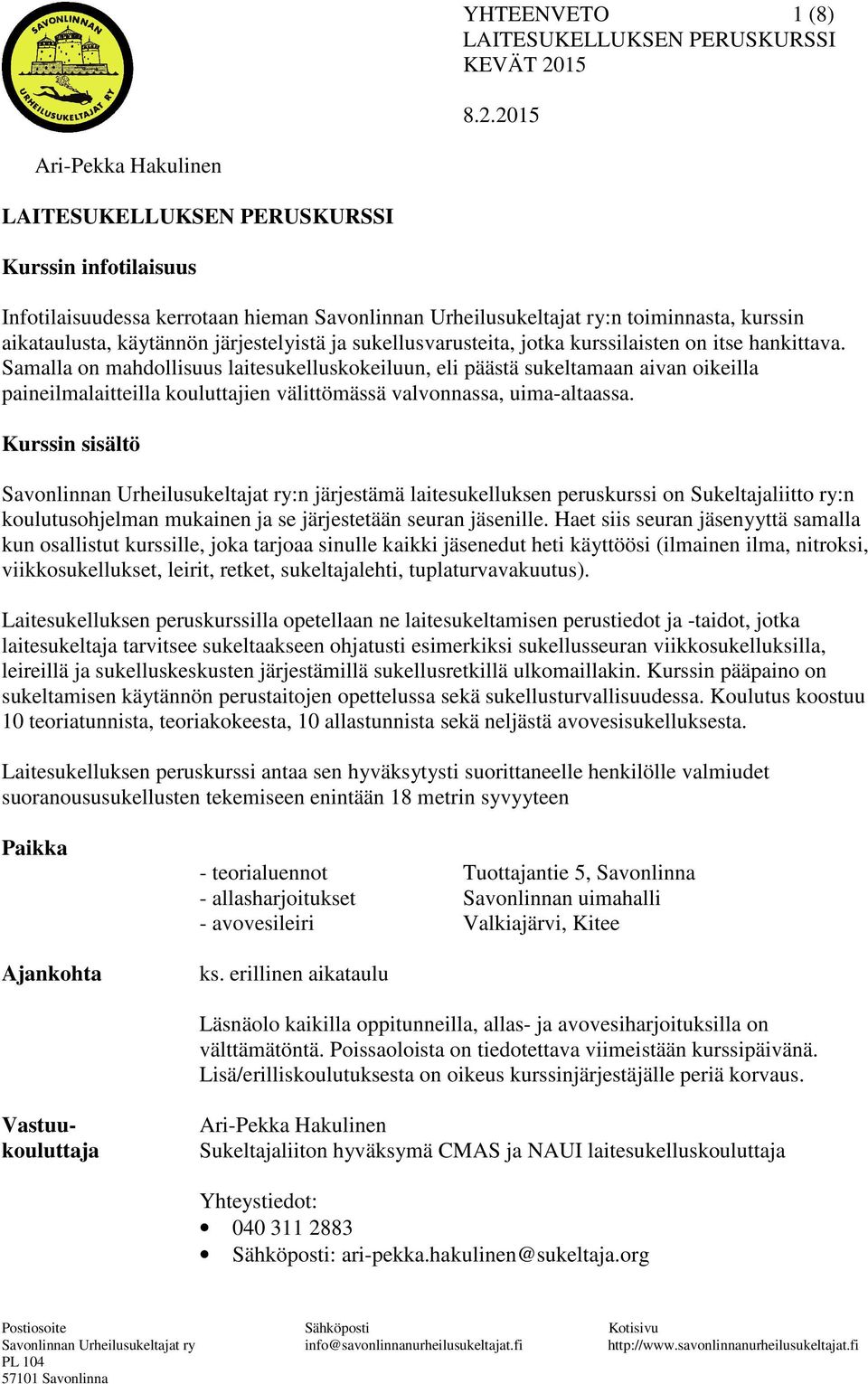 Kurssin sisältö :n järjestämä laitesukelluksen peruskurssi on Sukeltajaliitto ry:n koulutusohjelman mukainen ja se järjestetään seuran jäsenille.