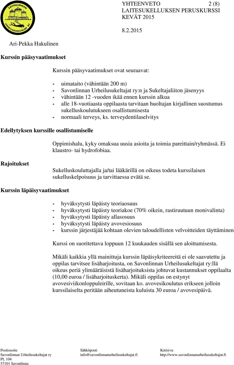 terveydentilaselvitys Oppimishalu, kyky omaksua uusia asioita ja toimia pareittain/ryhmässä. Ei klaustro- tai hydrofobiaa.