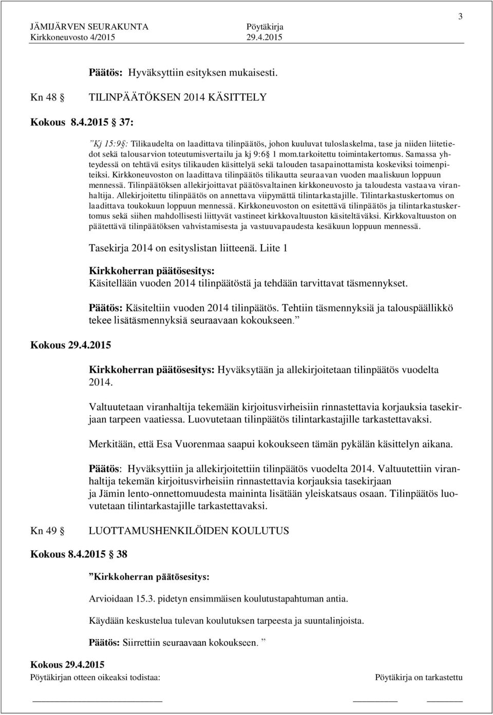 Kirkkoneuvoston on laadittava tilinpäätös tilikautta seuraavan vuoden maaliskuun loppuun mennessä. Tilinpäätöksen allekirjoittavat päätösvaltainen kirkkoneuvosto ja taloudesta vastaava viranhaltija.