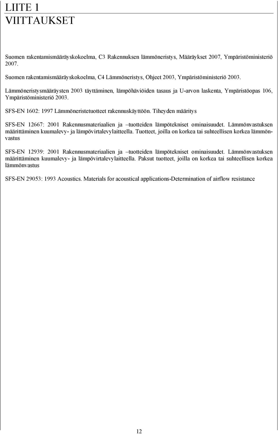 Lämmöneristysmääräysten 2003 täyttäminen, lämpöhäviöiden tasaus ja U-arvon laskenta, Ympäristöopas 106, Ympäristöministeriö 2003. SFS-EN 1602: 1997 Lämmöneristetuotteet rakennuskäyttöön.