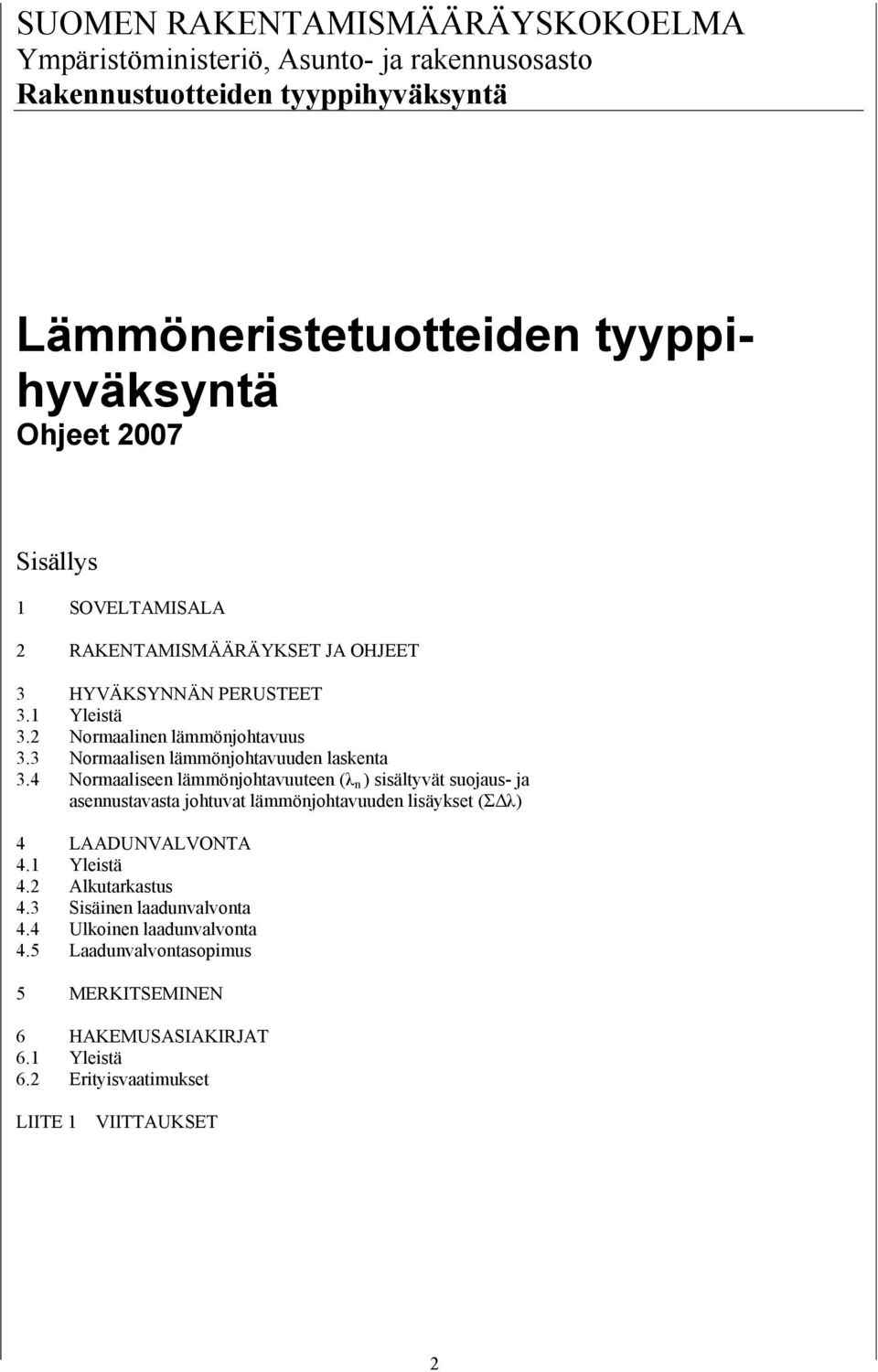 4 Normaaliseen lämmönjohtavuuteen (λ n ) sisältyvät suojaus- ja asennustavasta johtuvat lämmönjohtavuuden lisäykset (Σ λ) 4 LAADUNVALVONTA 4.1 Yleistä 4.2 Alkutarkastus 4.