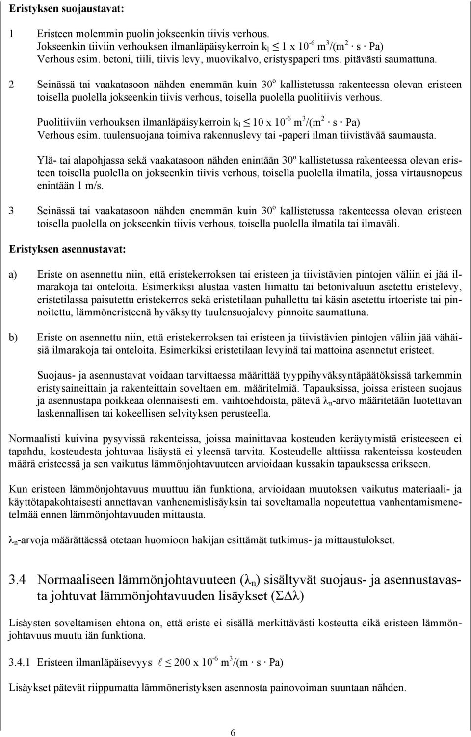 2 Seinässä tai vaakatasoon nähden enemmän kuin 30 o kallistetussa rakenteessa olevan eristeen toisella puolella jokseenkin tiivis verhous, toisella puolella puolitiivis verhous.