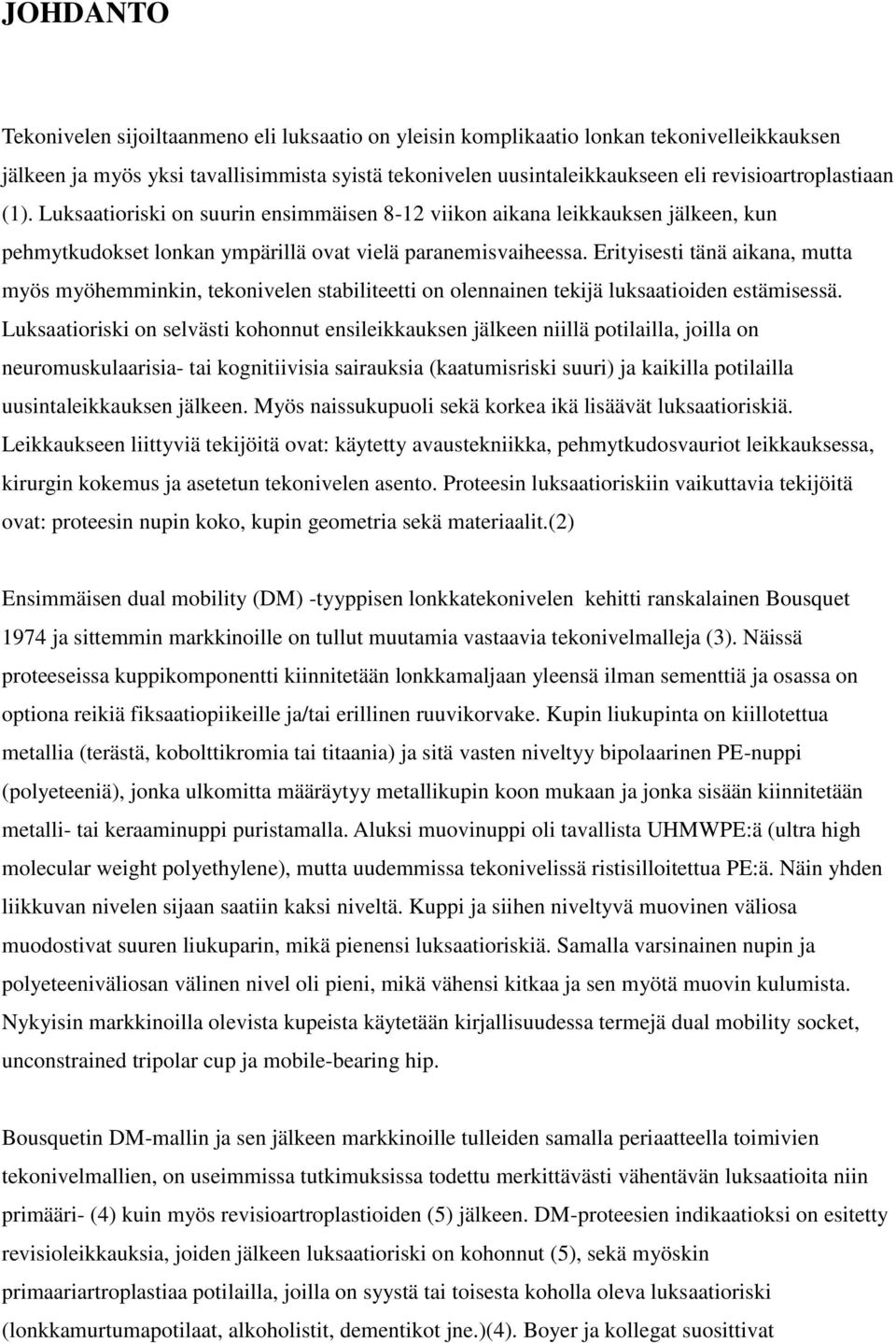 Erityisesti tänä aikana, mutta myös myöhemminkin, tekonivelen stabiliteetti on olennainen tekijä luksaatioiden estämisessä.