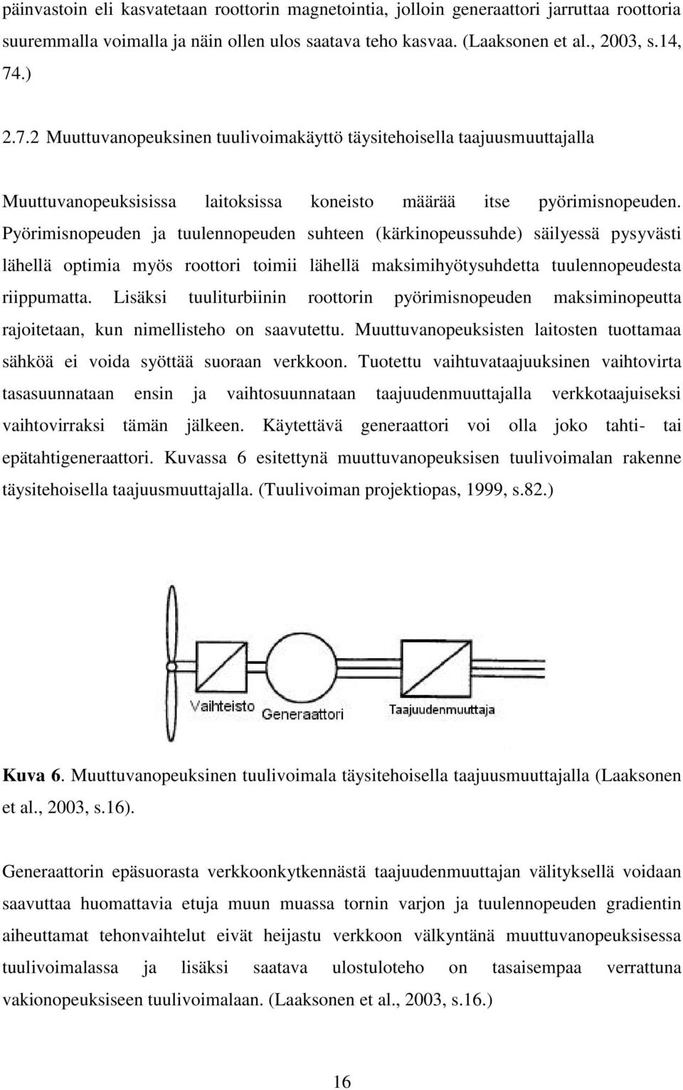 Pyörimisnopeuden ja tuulennopeuden suhteen (kärkinopeussuhde) säilyessä pysyvästi lähellä optimia myös roottori toimii lähellä maksimihyötysuhdetta tuulennopeudesta riippumatta.