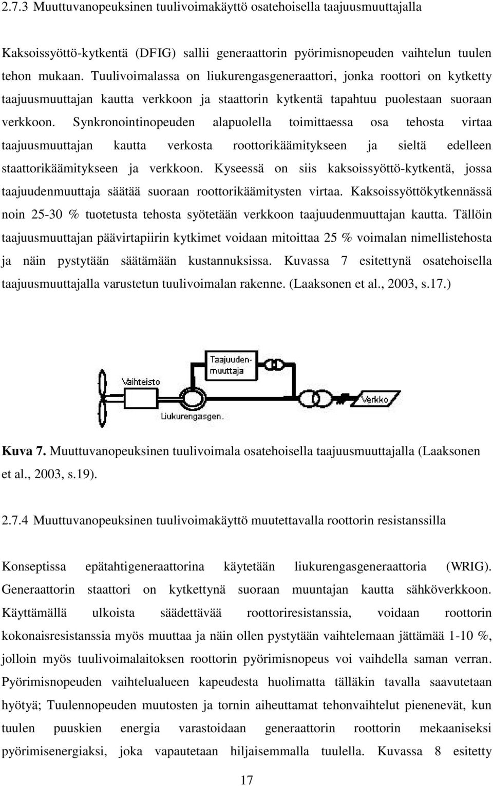 Synkronointinopeuden alapuolella toimittaessa osa tehosta virtaa taajuusmuuttajan kautta verkosta roottorikäämitykseen ja sieltä edelleen staattorikäämitykseen ja verkkoon.