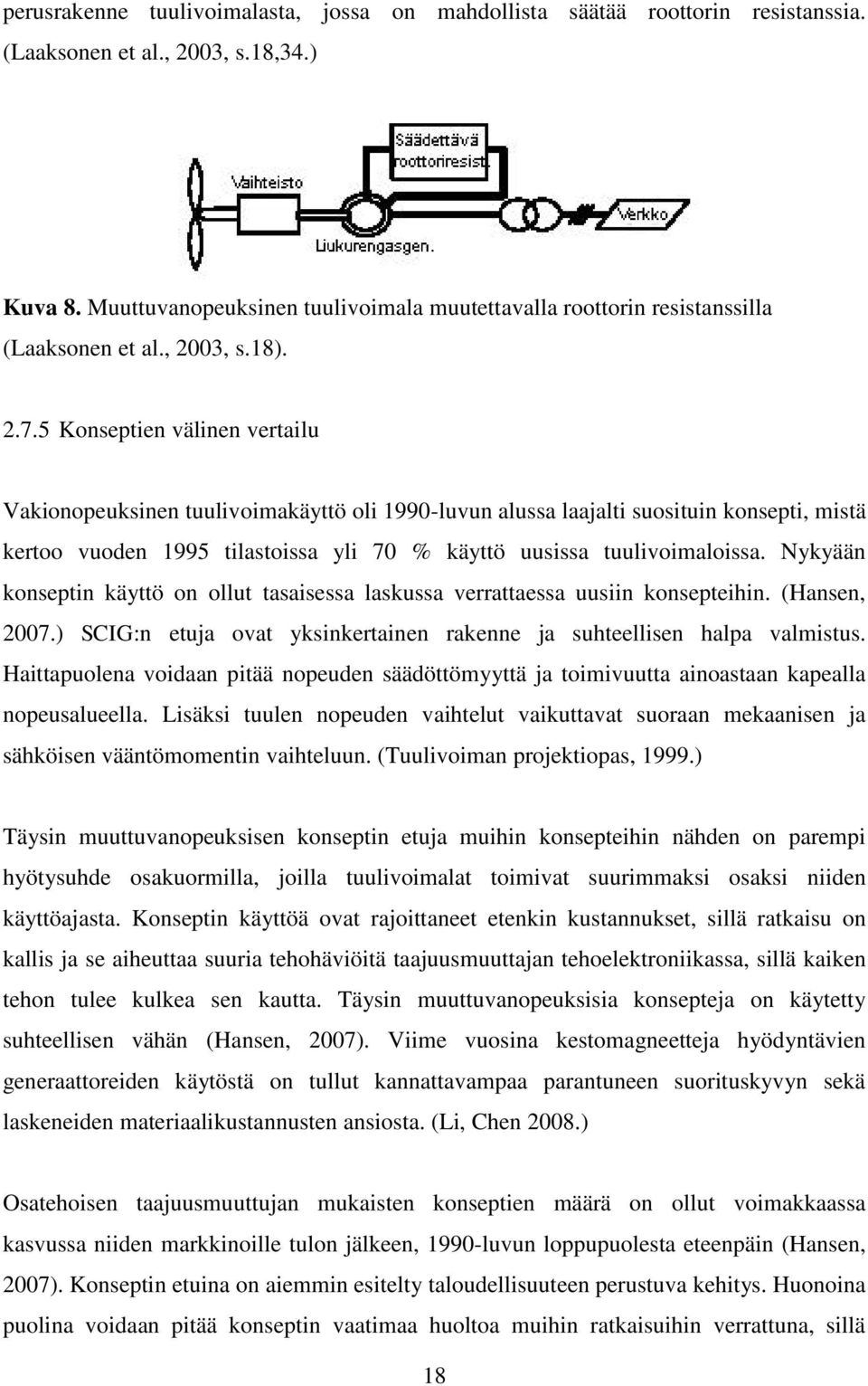 5 Konseptien välinen vertailu Vakionopeuksinen tuulivoimakäyttö oli 1990-luvun alussa laajalti suosituin konsepti, mistä kertoo vuoden 1995 tilastoissa yli 70 % käyttö uusissa tuulivoimaloissa.