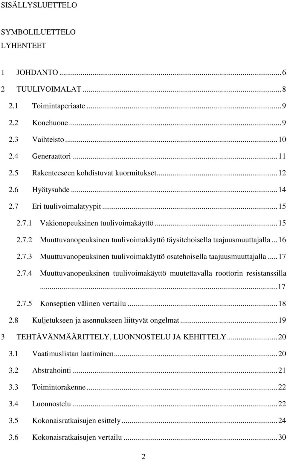 .. 16 2.7.3 Muuttuvanopeuksinen tuulivoimakäyttö osatehoisella taajuusmuuttajalla... 17 2.7.4 Muuttuvanopeuksinen tuulivoimakäyttö muutettavalla roottorin resistanssilla...17 2.7.5 Konseptien välinen vertailu.