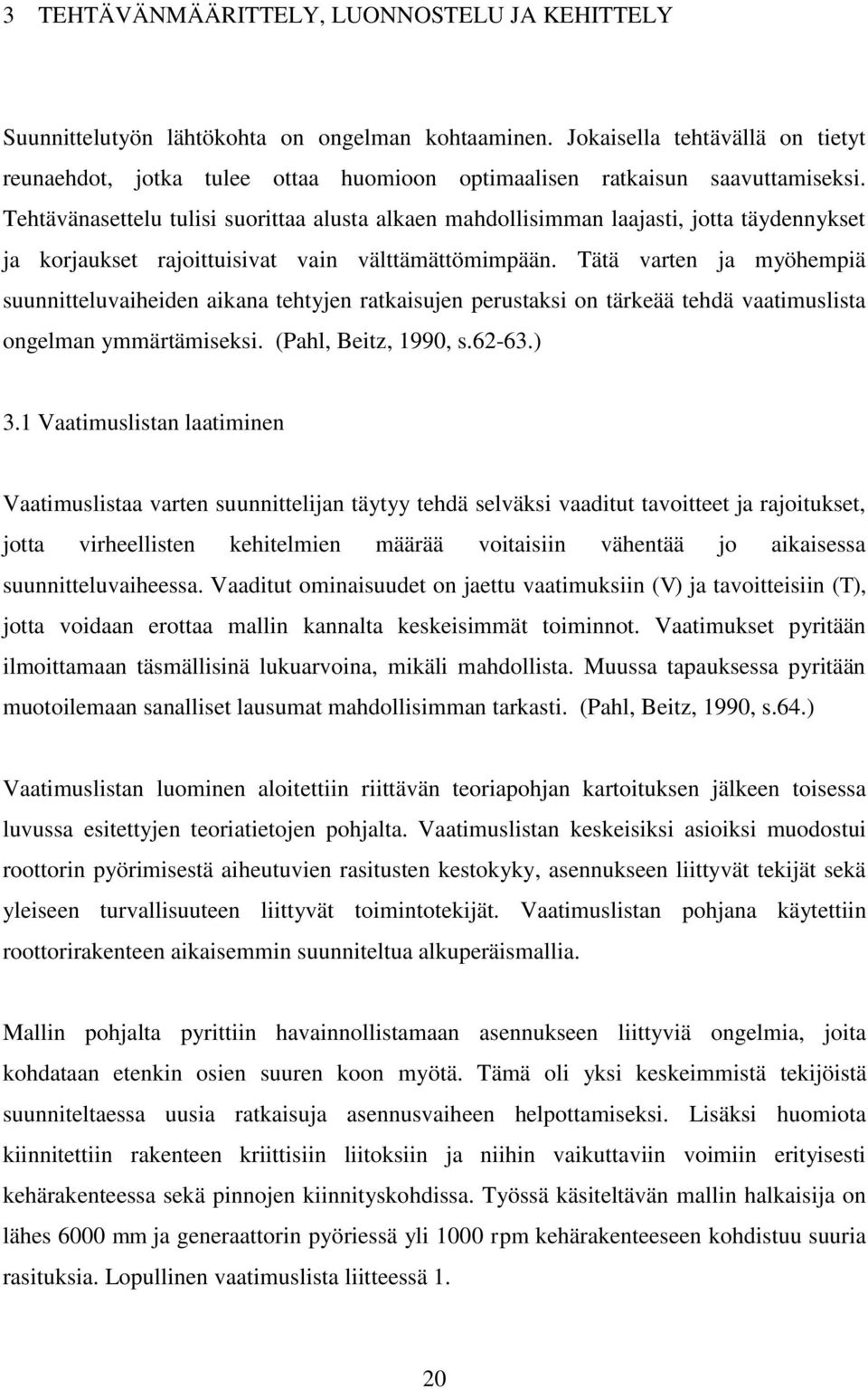 Tehtävänasettelu tulisi suorittaa alusta alkaen mahdollisimman laajasti, jotta täydennykset ja korjaukset rajoittuisivat vain välttämättömimpään.