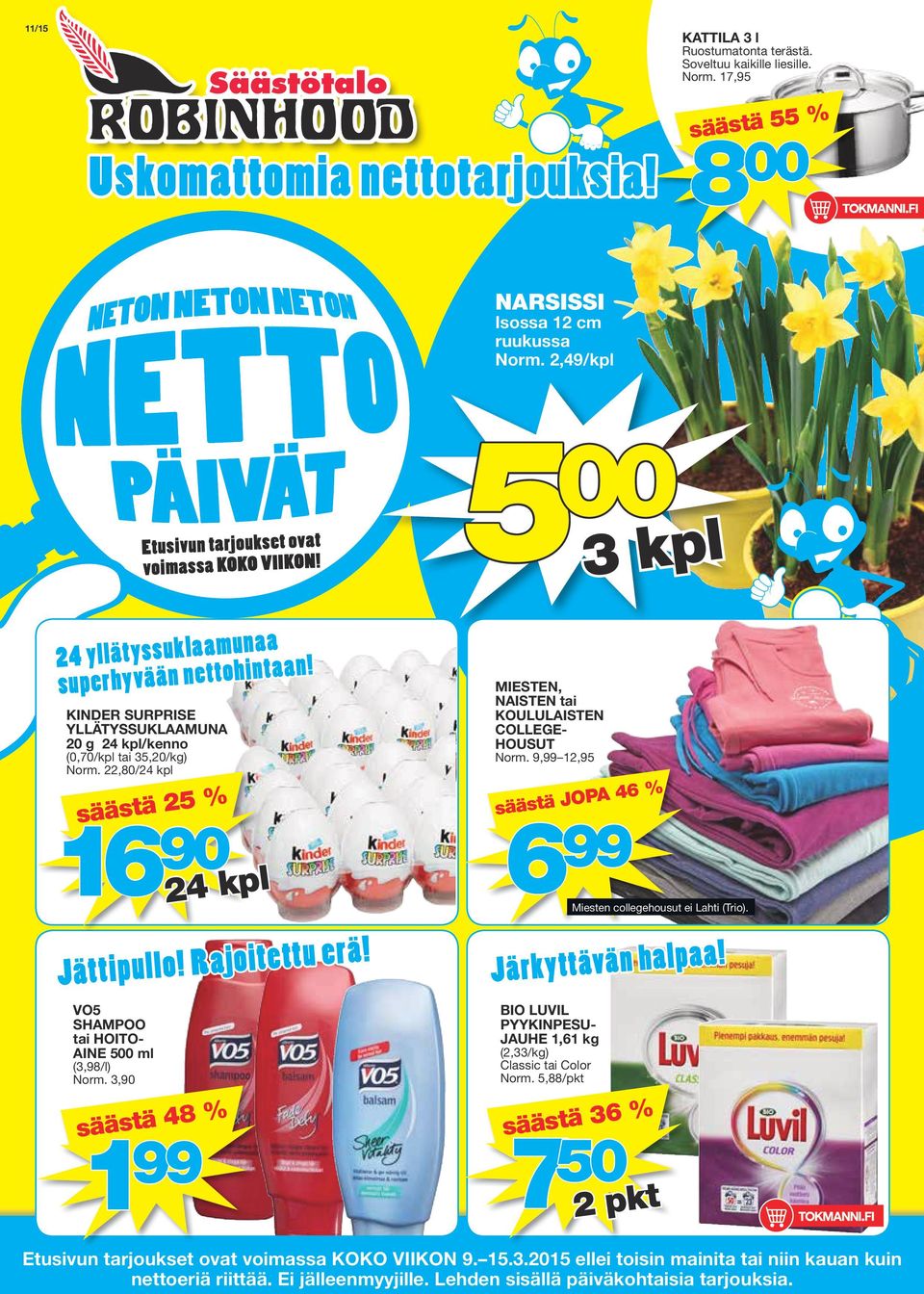 22,80/24 kpl säästä 25 % 16 90 säästä 48 % 1 99 24 kpl Jättipullo! Rajoitettu erä! VO5 SHAMPOO tai HOITO- AINE 500 ml (3,98/l) Norm. 3,90 MIESTEN, NAISTEN tai KOULULAISTEN COLLEGE- HOUSUT Norm.