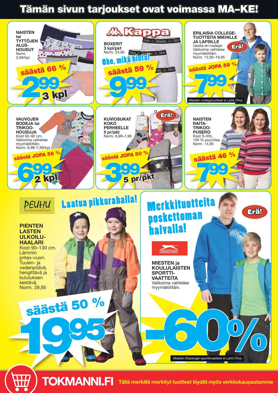 39,95 BOXERIT 3 kpl/pkt Norm. 24,95 Oho, mikä hinta! säästä 59 % 9 99 KUVIOSUKAT KOKO PERHEELLE 5 pr/pkt Norm. 6,99 7,99 säästä JOPA 50 % 3 99 Laatua pikkurahalla!
