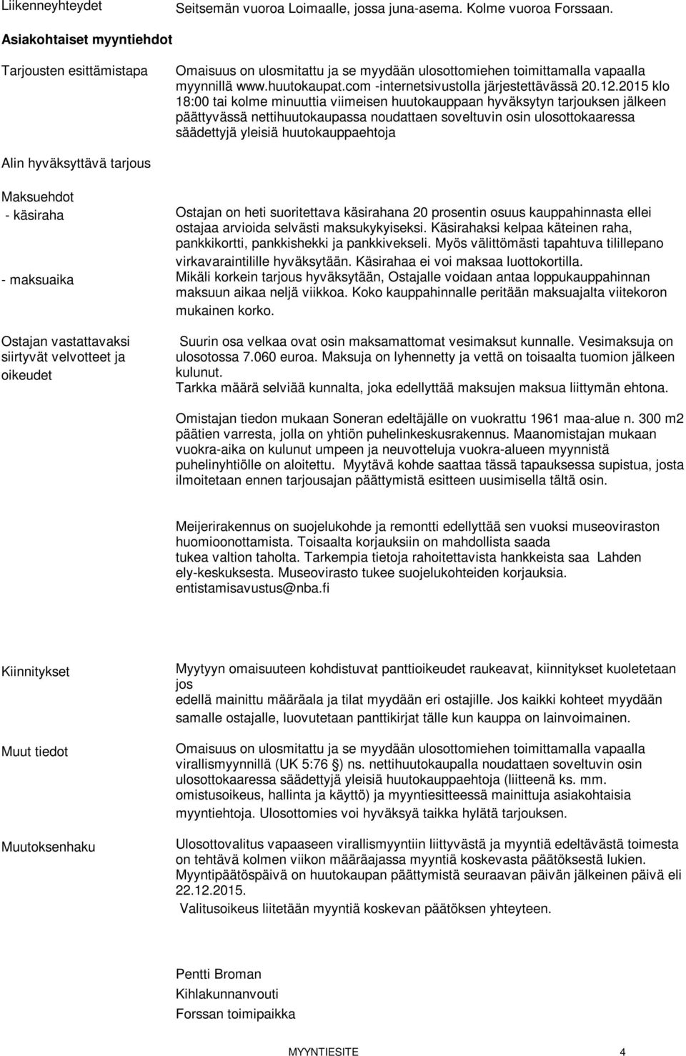 2015 klo 18:00 tai kolme minuuttia viimeisen huutokauppaan hyväksytyn tarjouksen jälkeen päättyvässä nettihuutokaupassa noudattaen soveltuvin osin ulosottokaaressa säädettyjä yleisiä