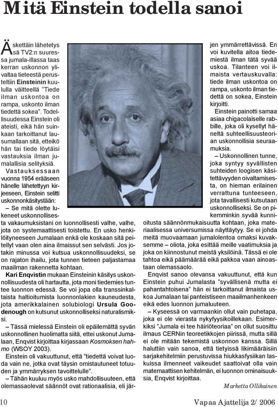 Vastauksessaan vuonna 1954 erääseen hänelle lähetettyyn kirjeeseen, Einstein selitti uskonnonkäsitystään: Se mitä olette lukeneet uskonnollisesta vakaumuksistani on luonnollisesti valhe, valhe, jota