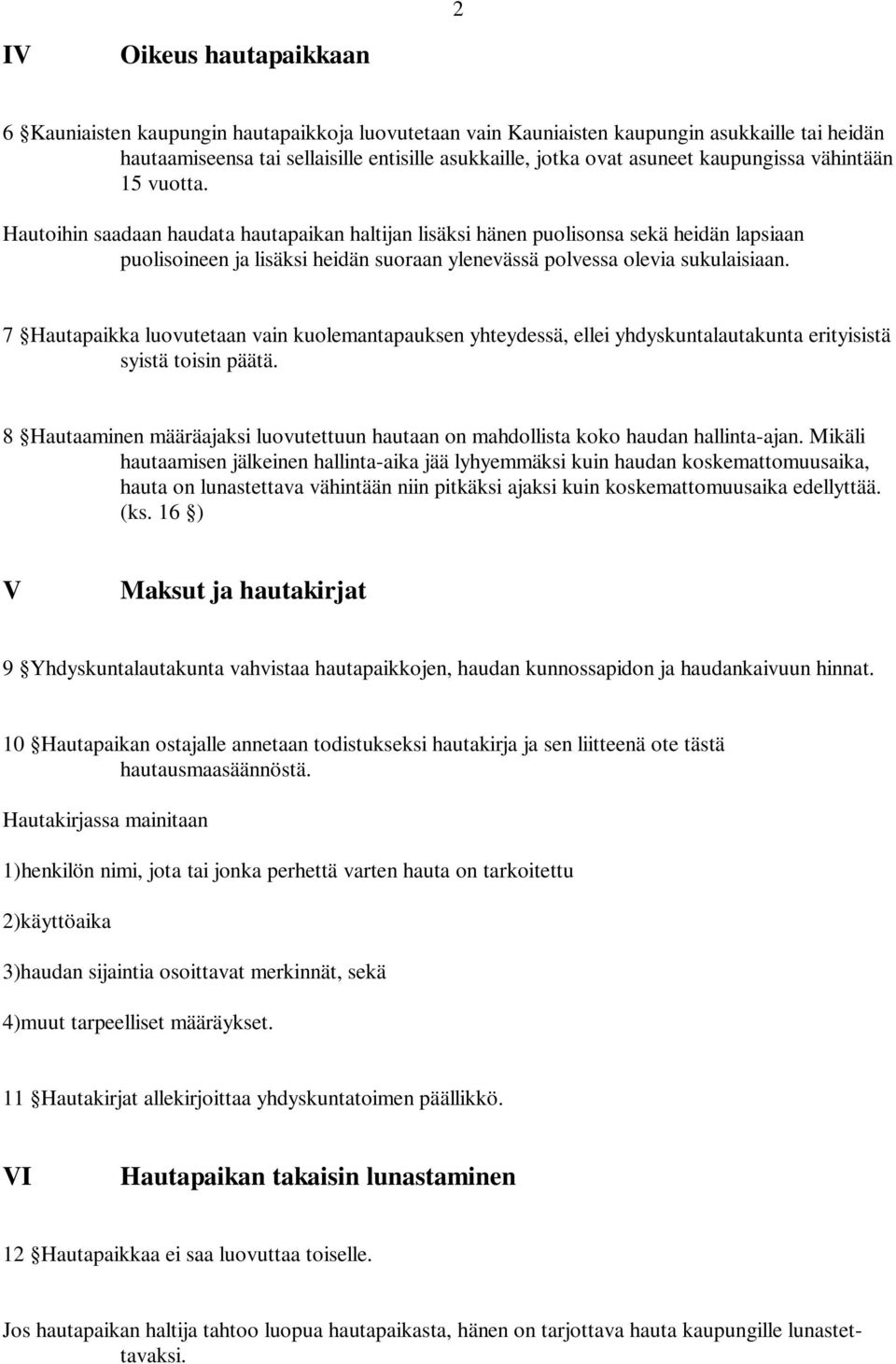 Hautoihin saadaan haudata hautapaikan haltijan lisäksi hänen puolisonsa sekä heidän lapsiaan puolisoineen ja lisäksi heidän suoraan ylenevässä polvessa olevia sukulaisiaan.