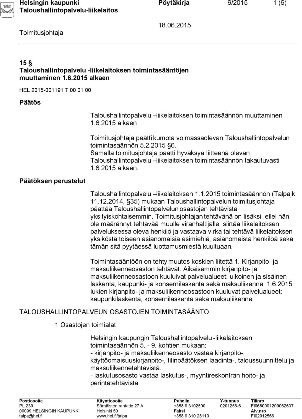 Samalla toimitusjohtaja päätti hyväksyä liitteenä olevan Taloushallintopalvelu liikelaitoksen toimintasäännön takautuvasti 1.6.2015 alkaen. Taloushallintopalvelu liikelaitoksen 1.1.2015 toimintasäännön (Talpajk 11.