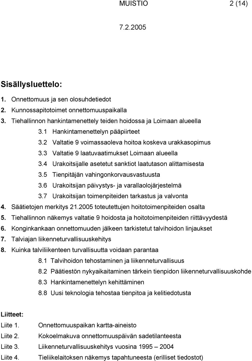 4 Urakoitsijalle asetetut sanktiot laatutason alittamisesta 3.5 Tienpitäjän vahingonkorvausvastuusta 3.6 Urakoitsijan päivystys- ja varallaolojärjestelmä 3.