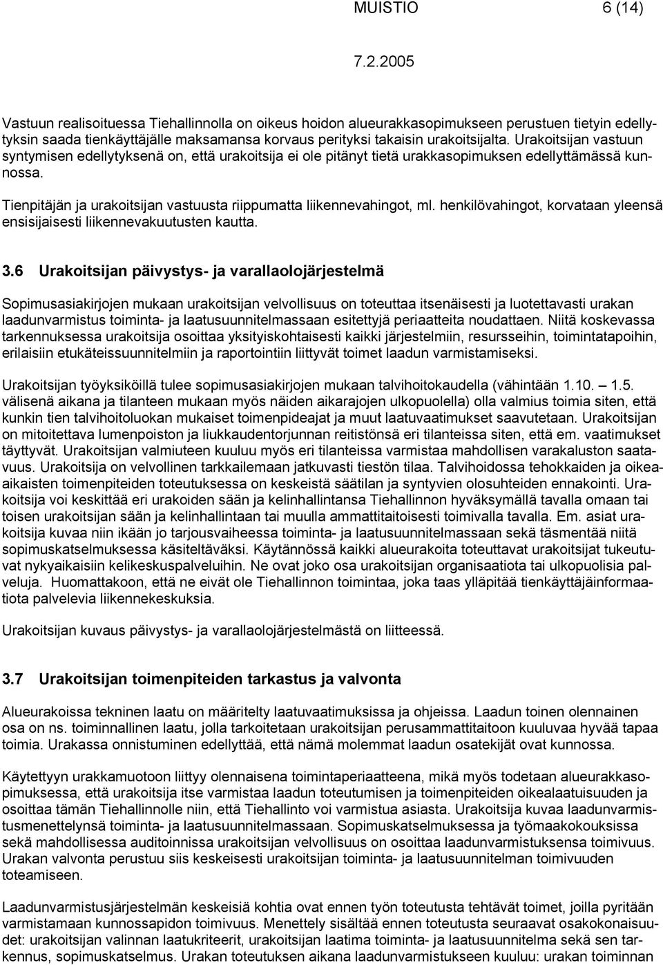 Tienpitäjän ja urakoitsijan vastuusta riippumatta liikennevahingot, ml. henkilövahingot, korvataan yleensä ensisijaisesti liikennevakuutusten kautta. 3.